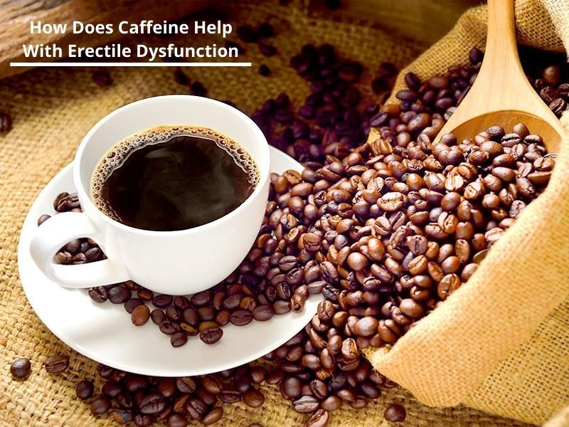 How Does Caffeine Help With Erectile Dysfunction